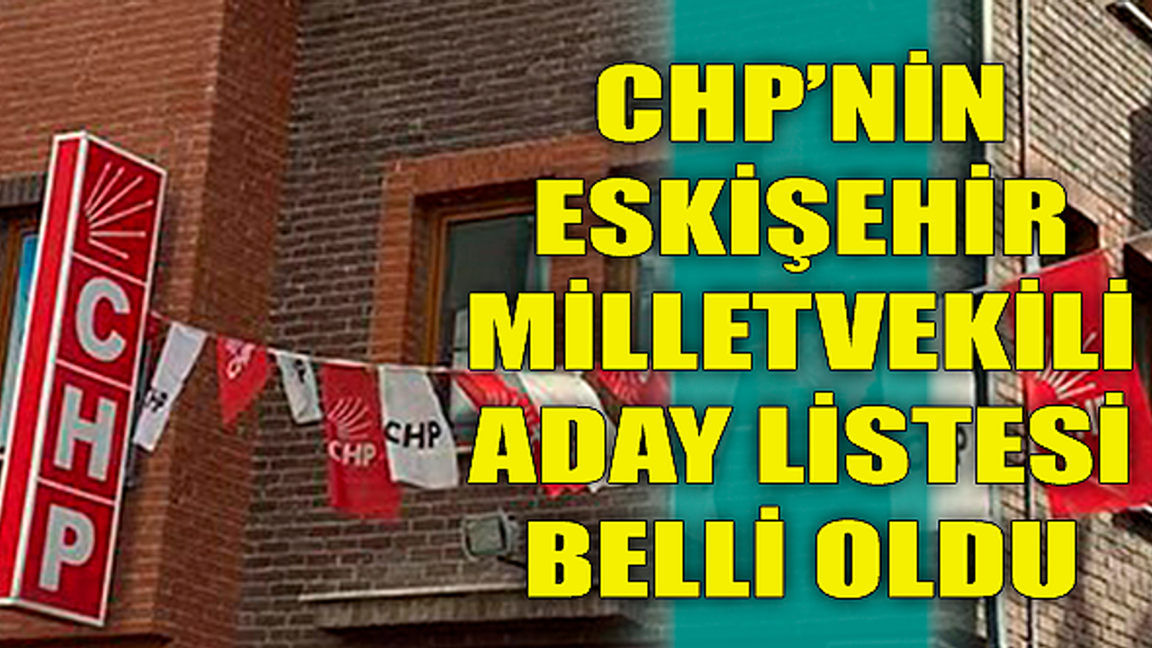 CHP'nin Eskişehir Milletvekili aday listesi belli oldu!
